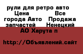 рули для ретро авто › Цена ­ 12 000 - Все города Авто » Продажа запчастей   . Ненецкий АО,Харута п.